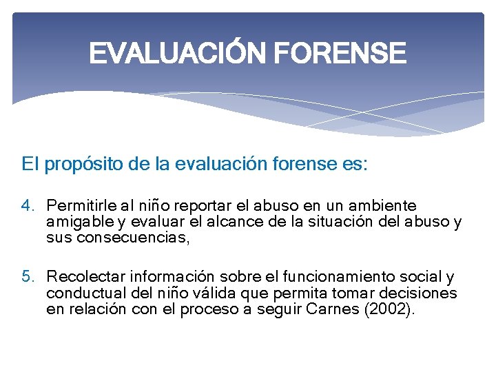 EVALUACIÓN FORENSE El propósito de la evaluación forense es: 4. Permitirle al niño reportar