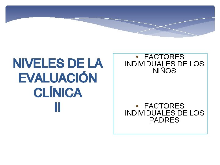 NIVELES DE LA EVALUACIÓN CLÍNICA II • FACTORES INDIVIDUALES DE LOS NIÑOS • FACTORES