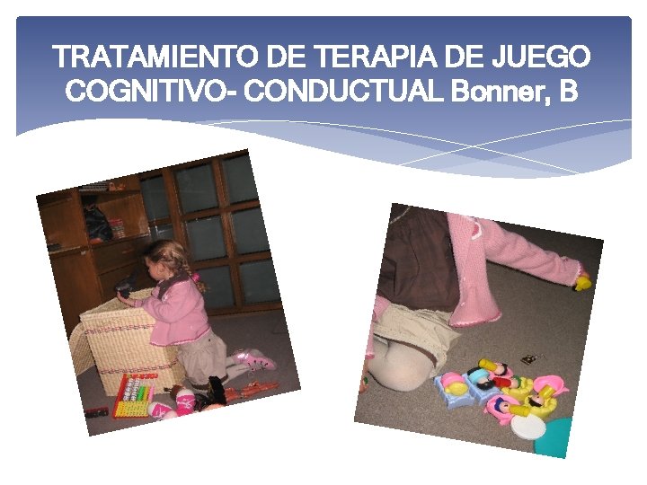 TRATAMIENTO DE TERAPIA DE JUEGO COGNITIVO- CONDUCTUAL Bonner, B 