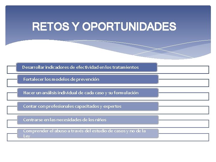 RETOS Y OPORTUNIDADES Desarrollar indicadores de efectividad en los tratamientos Fortalecer los modelos de