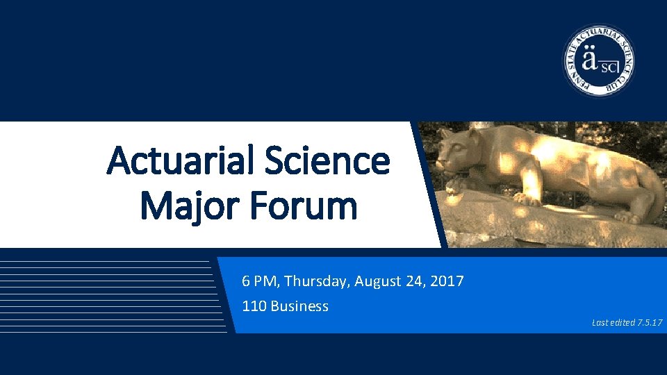 Actuarial Science Major Forum 6 PM, Thursday, August 24, 2017 110 Business Last edited