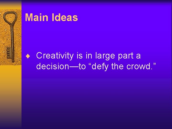 Main Ideas ¨ Creativity is in large part a decision—to “defy the crowd. ”