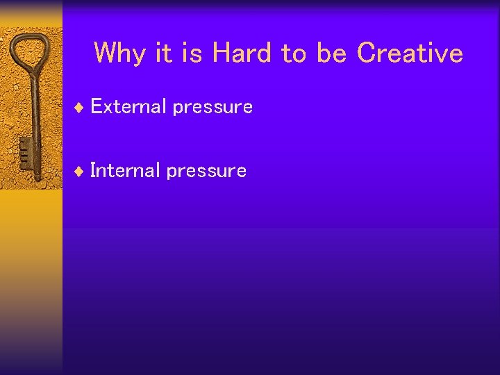 Why it is Hard to be Creative ¨ External pressure ¨ Internal pressure 