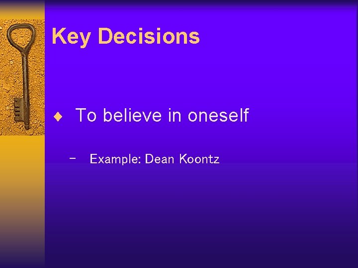 Key Decisions ¨ To believe in oneself – Example: Dean Koontz 