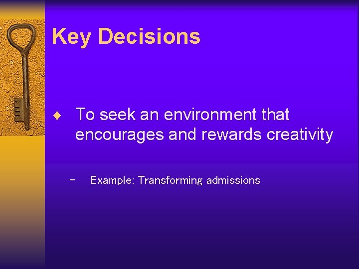 Key Decisions ¨ To seek an environment that encourages and rewards creativity – Example: