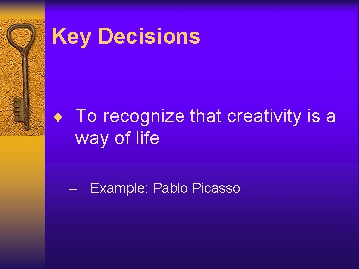 Key Decisions ¨ To recognize that creativity is a way of life – Example: