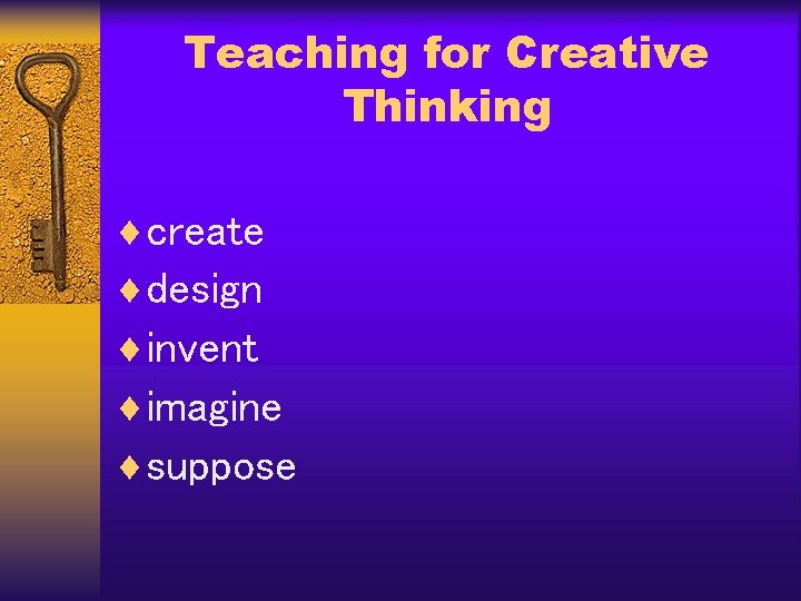 Teaching for Creative Thinking ¨create ¨design ¨invent ¨imagine ¨suppose 