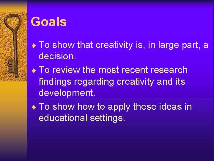 Goals ¨ To show that creativity is, in large part, a decision. ¨ To