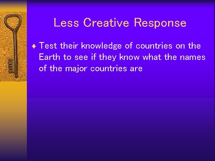 Less Creative Response ¨ Test their knowledge of countries on the Earth to see