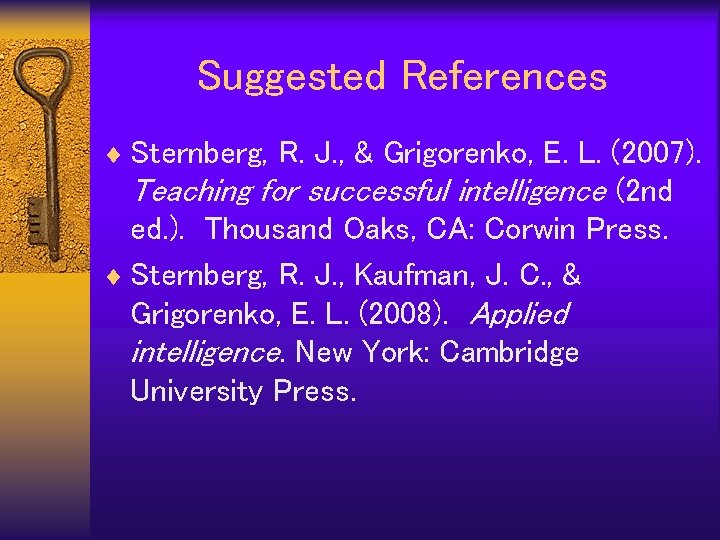 Suggested References ¨ Sternberg, R. J. , & Grigorenko, E. L. (2007). Teaching for