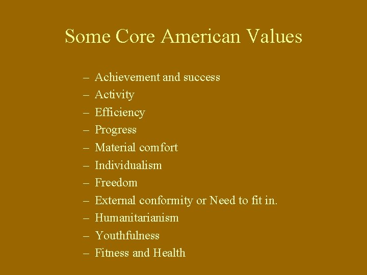 Some Core American Values – – – Achievement and success Activity Efficiency Progress Material