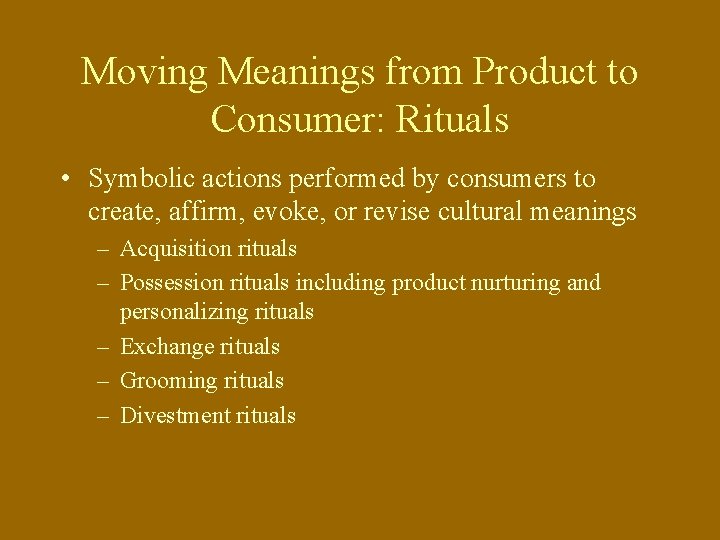 Moving Meanings from Product to Consumer: Rituals • Symbolic actions performed by consumers to