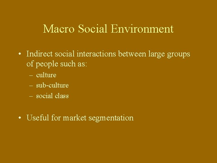 Macro Social Environment • Indirect social interactions between large groups of people such as: