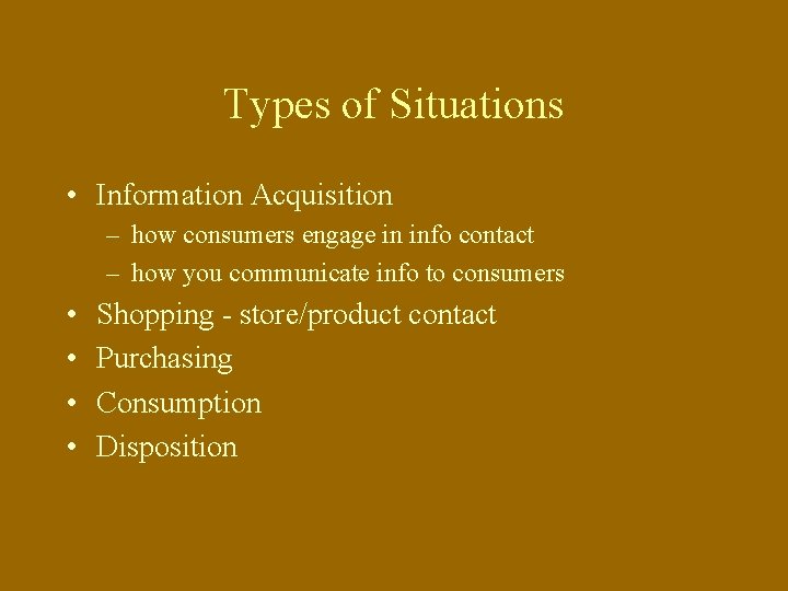 Types of Situations • Information Acquisition – how consumers engage in info contact –