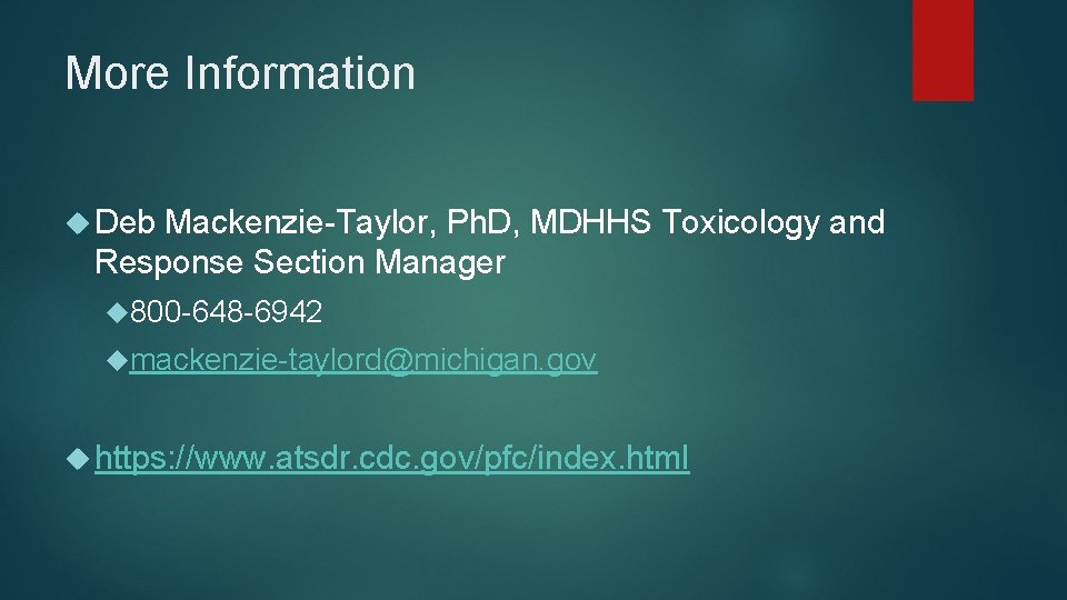 More Information Deb Mackenzie-Taylor, Ph. D, MDHHS Toxicology and Response Section Manager 800 -648
