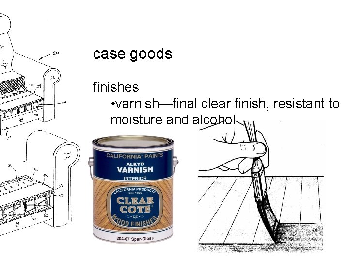 case goods finishes • varnish—final clear finish, resistant to moisture and alcohol 