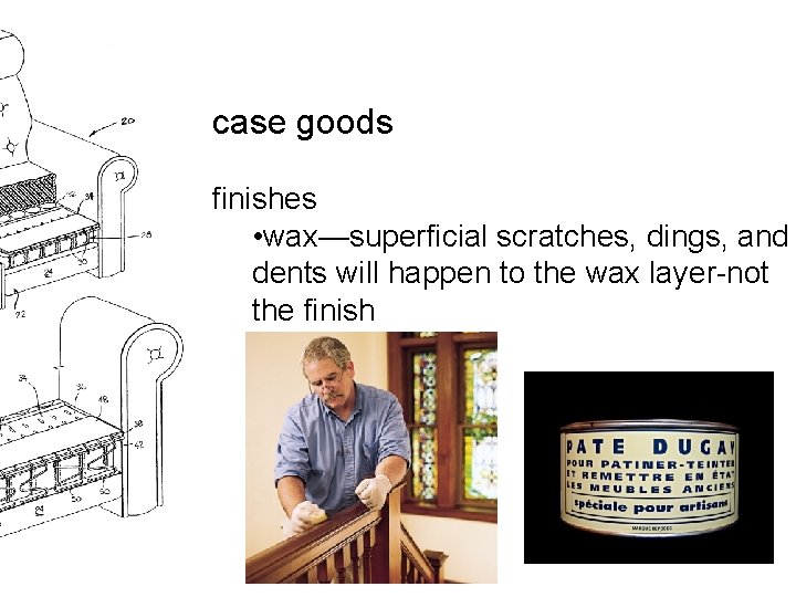 case goods finishes • wax—superficial scratches, dings, and dents will happen to the wax