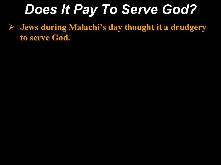 Does It Pay To Serve God? Ø Jews during Malachi’s day thought it a