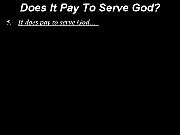 Does It Pay To Serve God? 5. It does pay to serve God… 