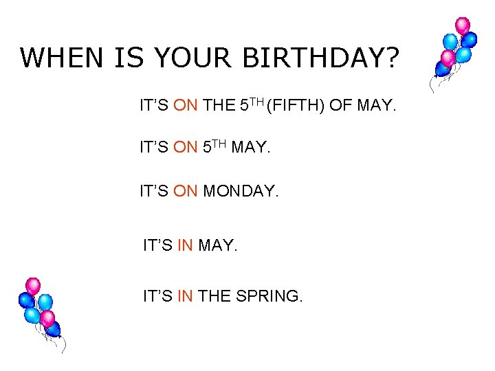 WHEN IS YOUR BIRTHDAY? IT’S ON THE 5 TH (FIFTH) OF MAY. IT’S ON