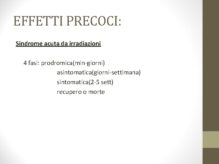 EFFETTI PRECOCI: Sindrome acuta da irradiazioni 4 fasi: prodromica(min-giorni) asintomatica(giorni-settimana) sintomatica(2 -5 sett) recupero