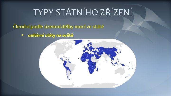 TYPY STÁTNÍHO ZŘÍZENÍ Členění podle územní dělby moci ve státě • unitární státy na