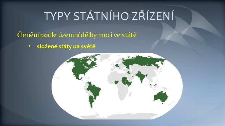 TYPY STÁTNÍHO ZŘÍZENÍ Členění podle územní dělby moci ve státě • složené státy na