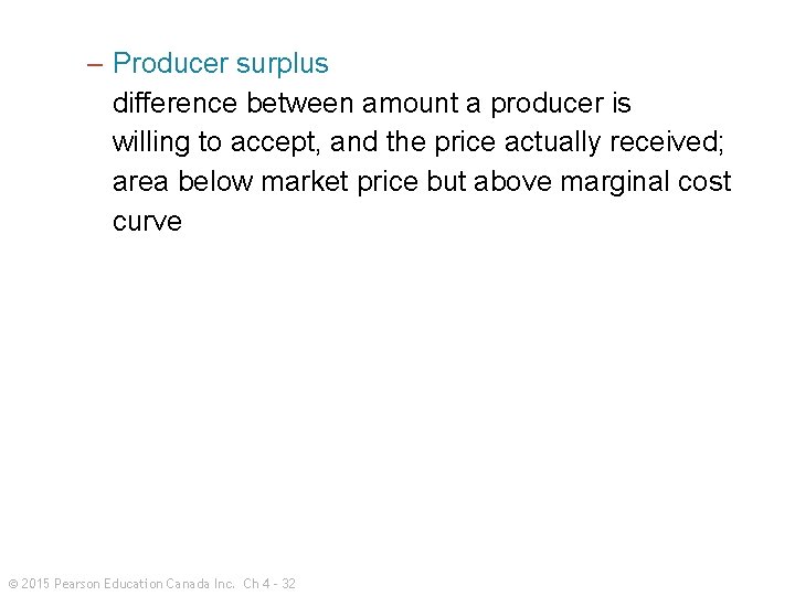 – Producer surplus difference between amount a producer is willing to accept, and the