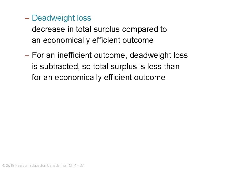 – Deadweight loss decrease in total surplus compared to an economically efficient outcome –