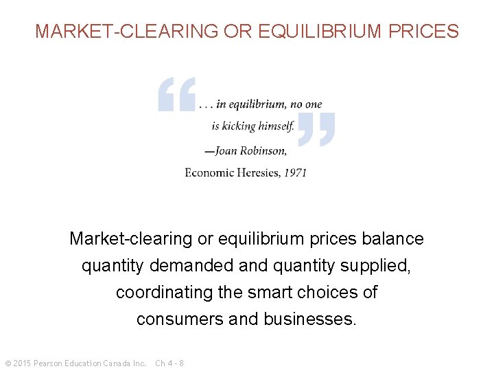 MARKET-CLEARING OR EQUILIBRIUM PRICES Market-clearing or equilibrium prices balance quantity demanded and quantity supplied,