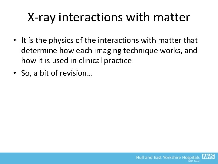 X-ray interactions with matter • It is the physics of the interactions with matter