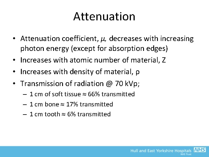 Attenuation • Attenuation coefficient, µ, decreases with increasing photon energy (except for absorption edges)