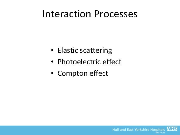 Interaction Processes • Elastic scattering • Photoelectric effect • Compton effect 