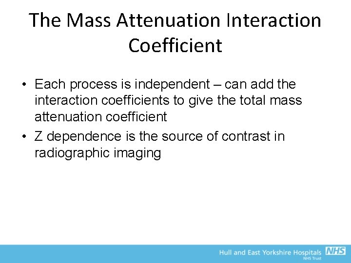 The Mass Attenuation Interaction Coefficient • Each process is independent – can add the