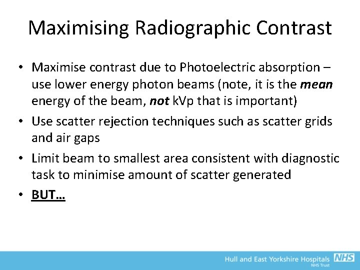 Maximising Radiographic Contrast • Maximise contrast due to Photoelectric absorption – use lower energy