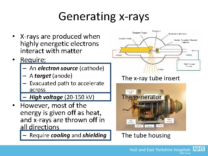 Generating x-rays • X-rays are produced when highly energetic electrons interact with matter •