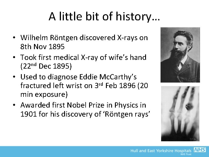 A little bit of history… • Wilhelm Röntgen discovered X-rays on 8 th Nov