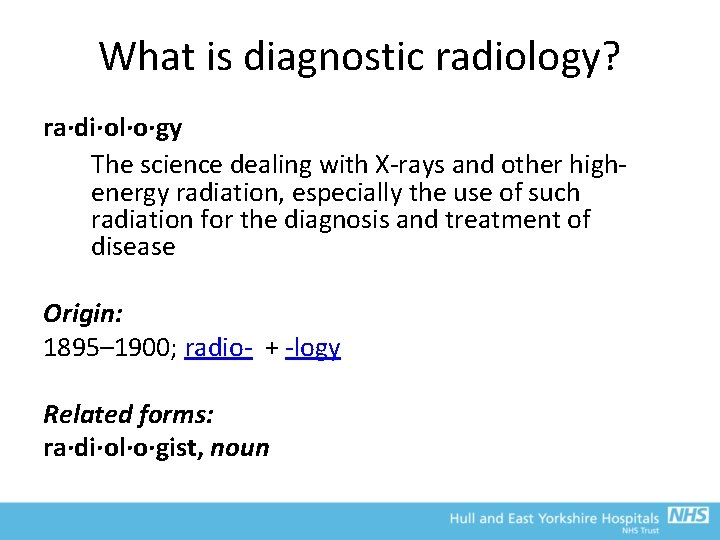 What is diagnostic radiology? ra·di·ol·o·gy  The science dealing with X-rays and other highenergy radiation,