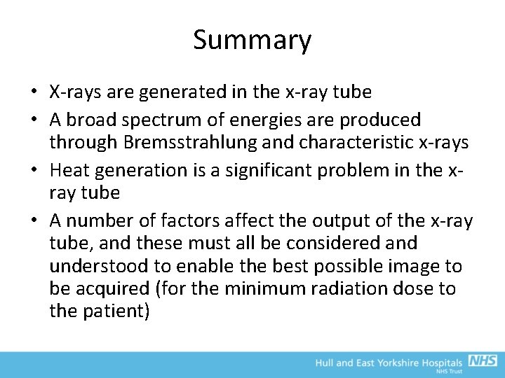 Summary • X-rays are generated in the x-ray tube • A broad spectrum of