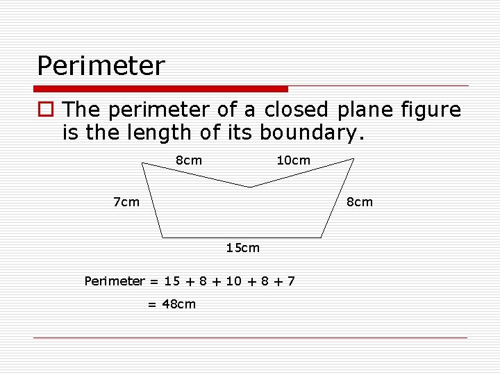 Perimeter o The perimeter of a closed plane figure is the length of its