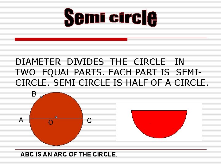 DIAMETER DIVIDES THE CIRCLE IN TWO EQUAL PARTS. EACH PART IS SEMICIRCLE. SEMI CIRCLE