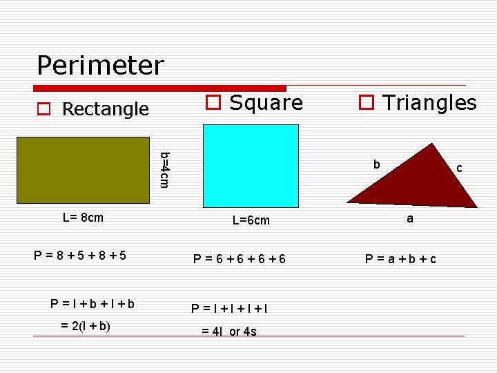 Perimeter o Square o Rectangle b=4 cm L= 8 cm P=8+5+8+5 P=l+b+l+b = 2(l