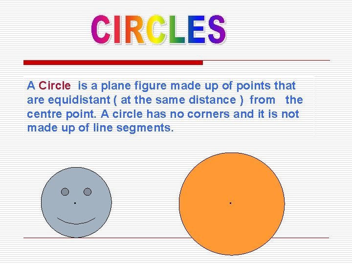 A Circle is a plane figure made up of points that are equidistant (