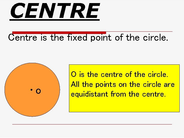 CENTRE Centre is the fixed point of the circle. o O is the centre