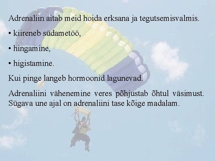 Adrenaliin aitab meid hoida erksana ja tegutsemisvalmis. • kiireneb südametöö, • hingamine, • higistamine.