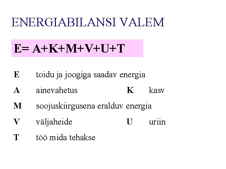 ENERGIABILANSI VALEM E= A+K+M+V+U+T E toidu ja joogiga saadav energia A ainevahetus M soojuskiirgusena