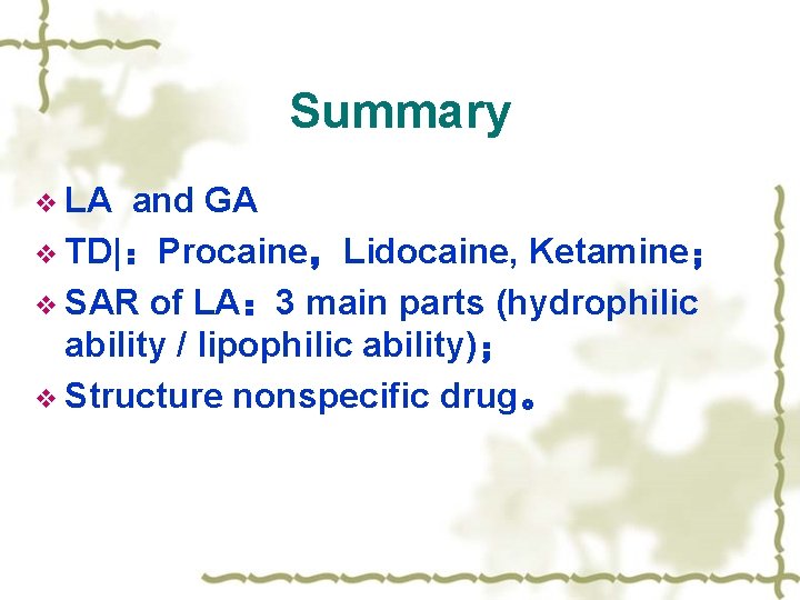 Summary v LA and GA v TD|：Procaine，Lidocaine, Ketamine； v SAR of LA： 3 main