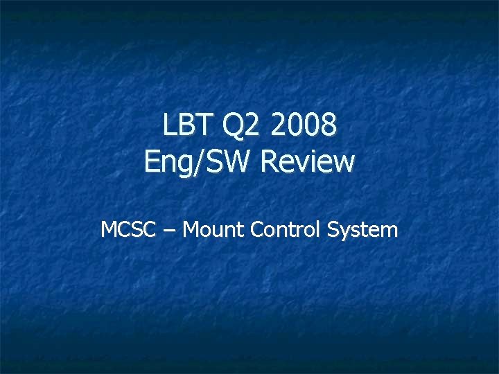 LBT Q 2 2008 Eng/SW Review MCSC – Mount Control System 