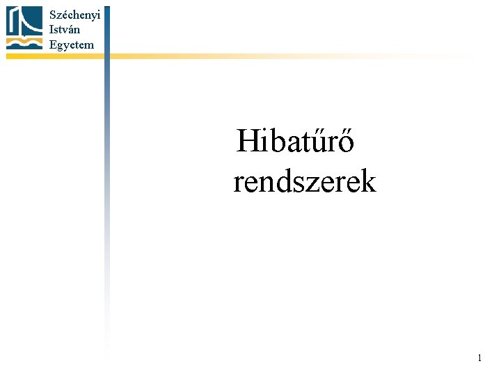 Széchenyi István Egyetem Hibatűrő rendszerek 1 