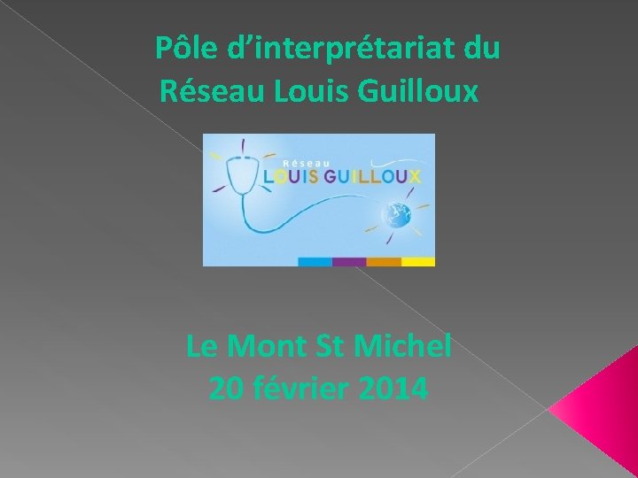 Pôle d’interprétariat du Réseau Louis Guilloux Le Mont St Michel 20 février 2014 Pôle d’interprétariat du Réseau Louis Guilloux Le Mont St Michel 20 février 2014